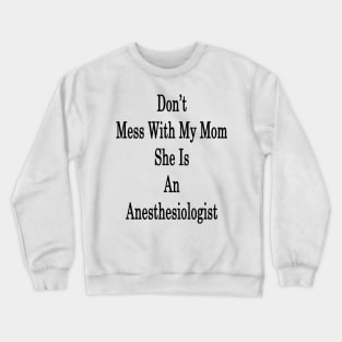 Don't Mess With My Mom She Is An Anesthesiologist Crewneck Sweatshirt